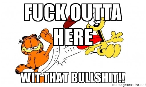 fuck outta here wit that bullshit!! - Garfield kicks Odie | Meme ...