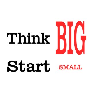 Inspirational T-Shirt Nosh: Think Big Start Small | CHEW THE FAT