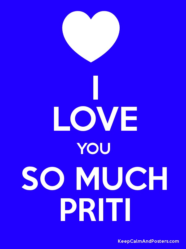 I LOVE YOU SO MUCH PRITI - Keep Calm and Posters Generator, Maker ...