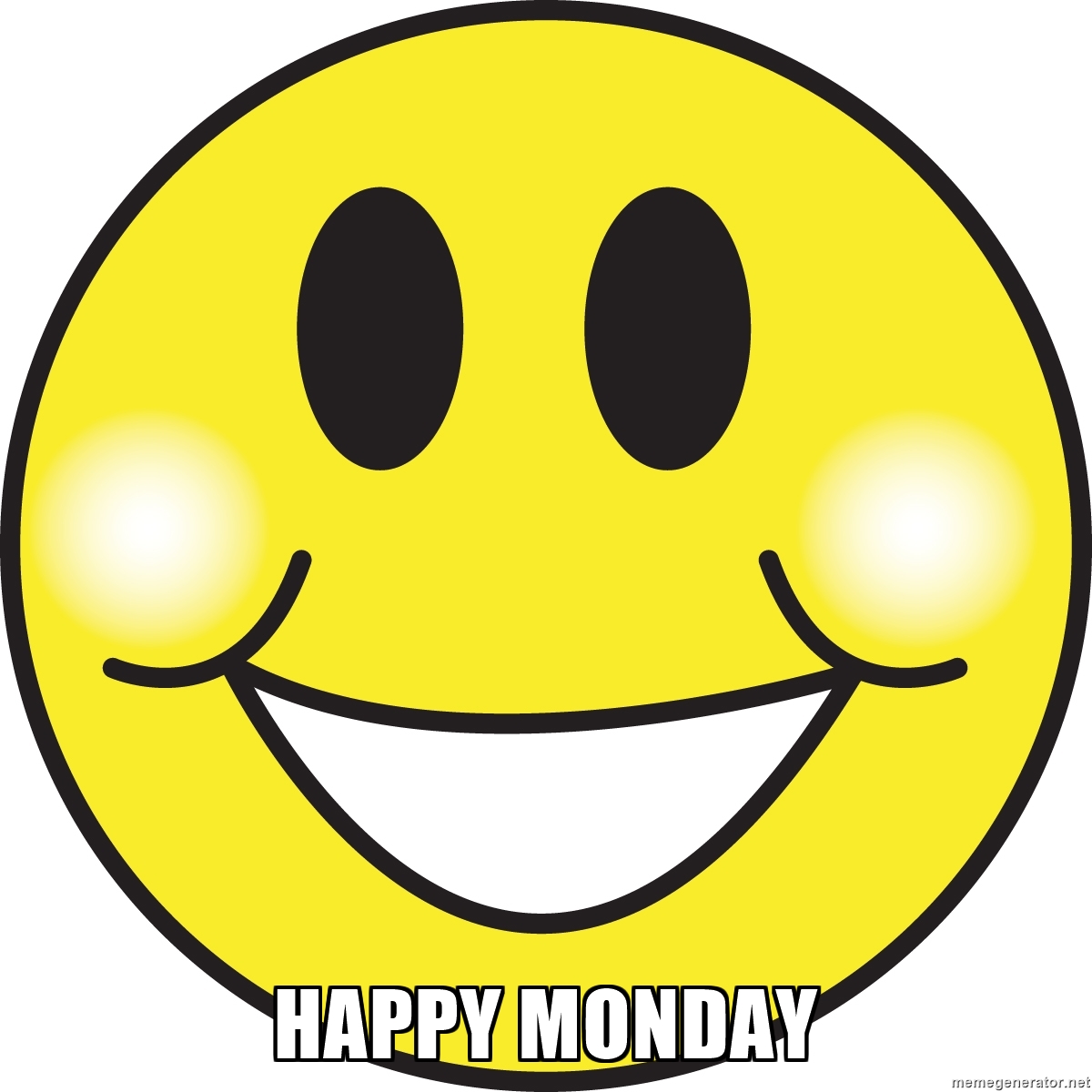 Happy Monday - BIG, HAPPY, SMILEY FACE!!! | Meme Generator