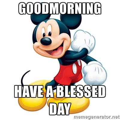 Goodmorning Have a Blessed Day - mickey mouse | Meme Generator