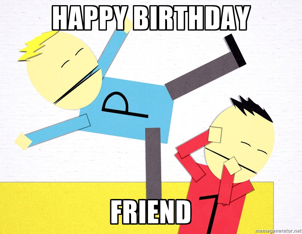 happy birthday friend - Terrance and Phillip | Meme Generator