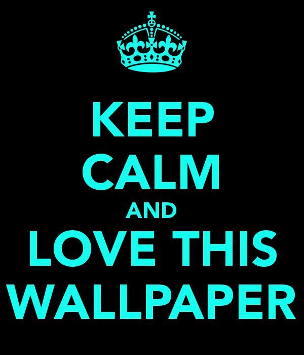 KEEP CALM AND LOVE THIS WALLPAPER KEEP CALM AND CARRY ON Image ...