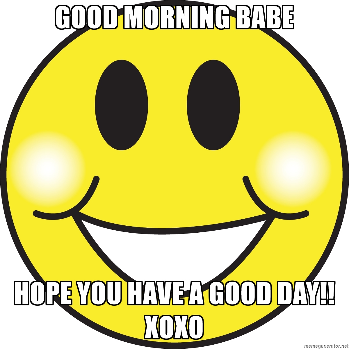 Good Morning Babe Hope you have a good day!! xoxo - BIG, HAPPY ...