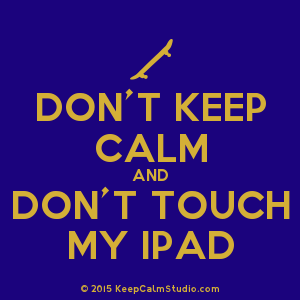 Posters similar to 'Keep Calm and Get Off My Ipad' on Keep Calm ...