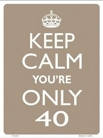 Keep calm you are only 40