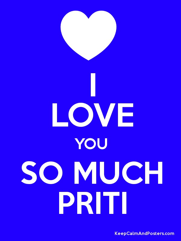 I LOVE YOU SO MUCH PRITI - Keep Calm and Posters Generator, Maker ...